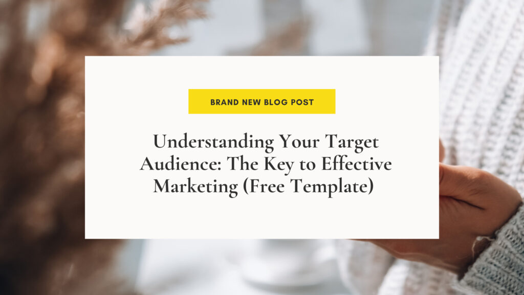 Understanding Your Target Audience: The Key to Effective Marketing (Free Template) ​